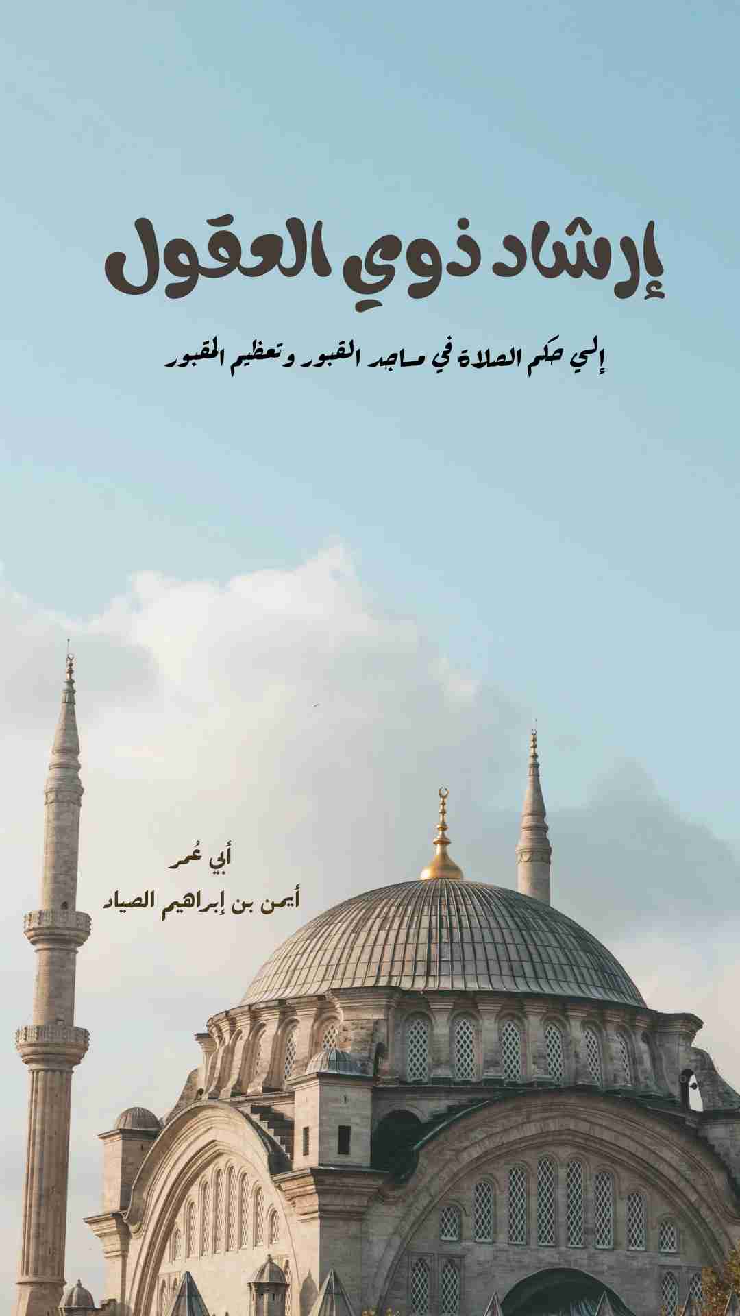 تحميل كتاب إرشاد ذوي العقول إلى حكم الصلاة في مساجد القبور وتعظيم المقبور pdf أيمن بن إبراهيم الصياد