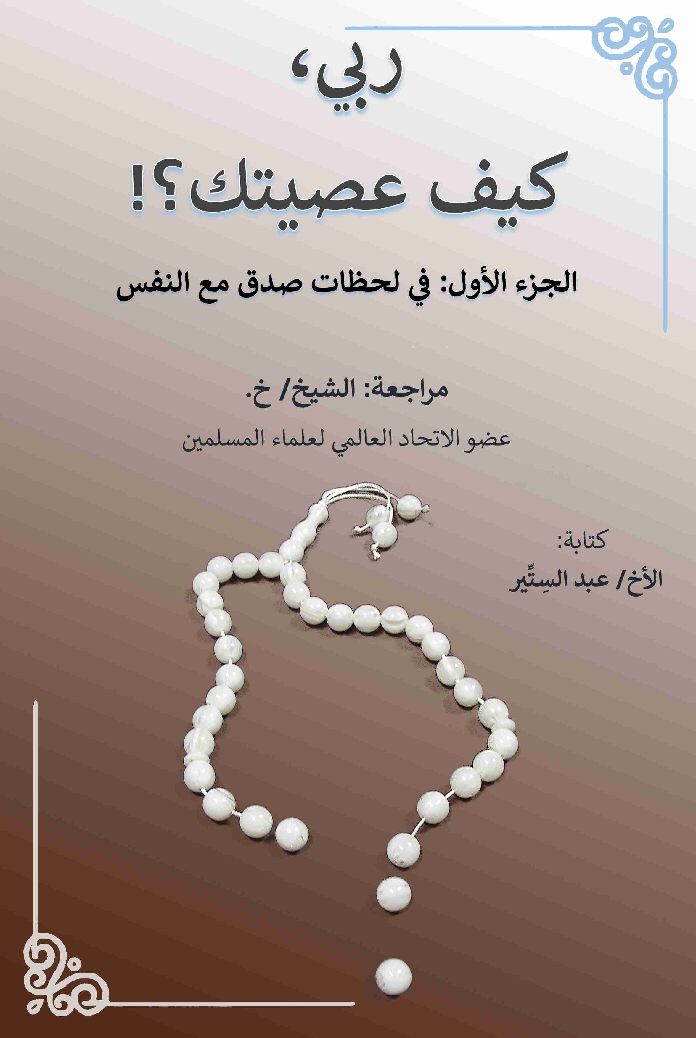 كتاب ربي، كيف عصيتك؟! الجزء الأول: في لحظات صدق مع النفس لـ عبد الستير