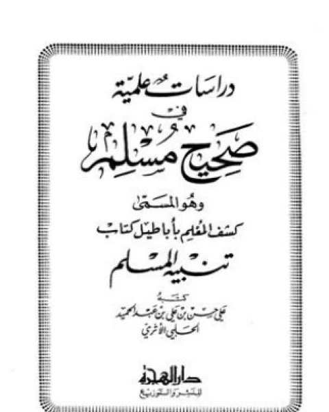 كتاب دراسات علمية في صحيح مسلم وهو المسمى كشف المعلم بأباطيل كتاب تنبيه المسلم لـ علي حسن بن علي بن عبد الحميد الحلبي الأثري