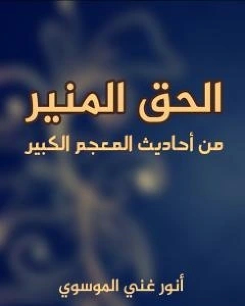 كتاب الحق المنير من احاديث المعجم الكبير لـ انور غني الموسوي