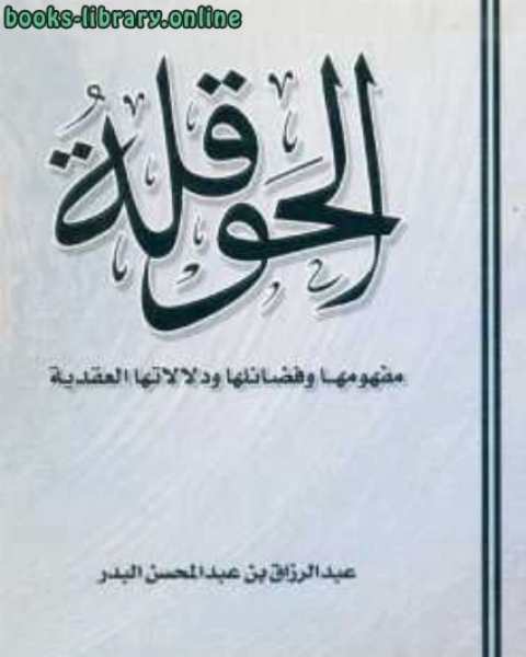 كتاب الحوقلة مفهومها وفضائلها ودلالاتها العقدية لـ عبد الرزاق بن عبد المحسن البدر