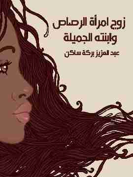 كتاب زوج امرأة الرصاص وابنته الجميلة لـ عبدالعزيز بركة ساكن