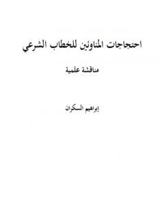 كتاب احتجاجات المناوئين للخطاب الشرعي مناقشة علمية لـ إبراهيم بن عمر السكران